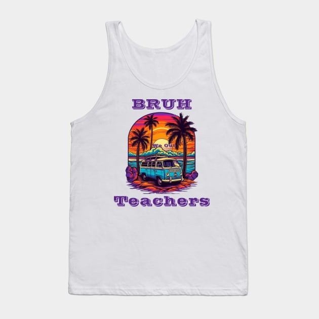 Bruh We Out Teachers Tank Top by BukovskyART